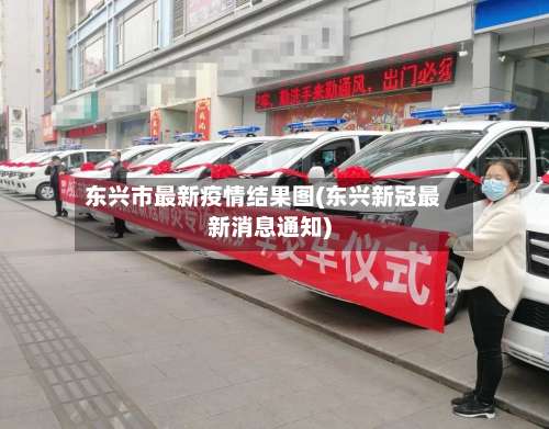 东兴市最新疫情结果图(东兴新冠最新消息通知)-第1张图片