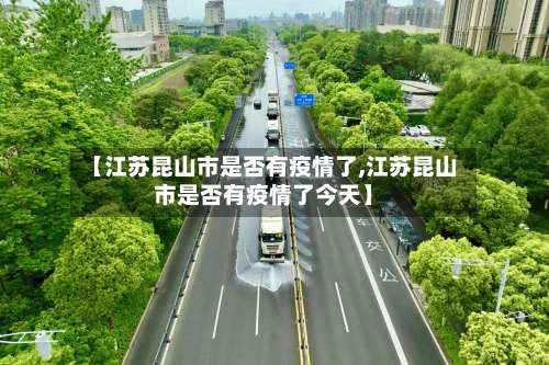 【江苏昆山市是否有疫情了,江苏昆山市是否有疫情了今天】-第2张图片
