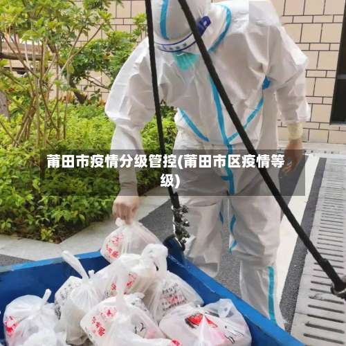 莆田市疫情分级管控(莆田市区疫情等级)-第1张图片