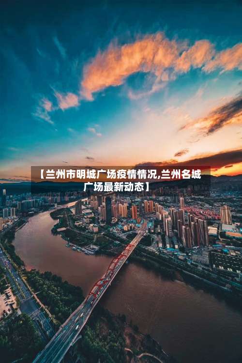 【兰州市明城广场疫情情况,兰州名城广场最新动态】-第2张图片