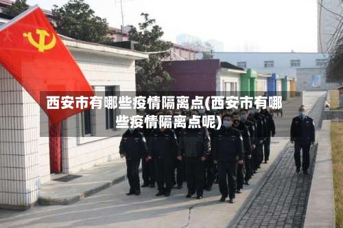 西安市有哪些疫情隔离点(西安市有哪些疫情隔离点呢)-第1张图片