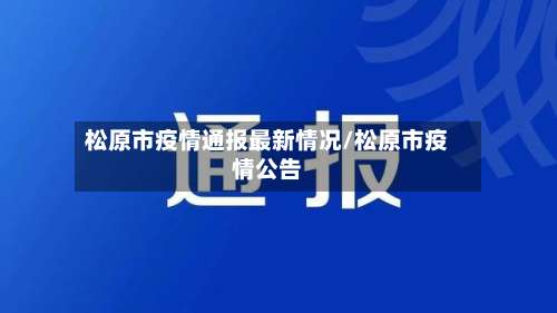 松原市疫情通报最新情况/松原市疫情公告-第1张图片