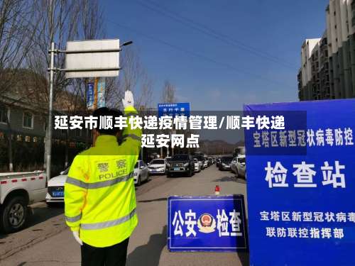 延安市顺丰快递疫情管理/顺丰快递延安网点-第1张图片