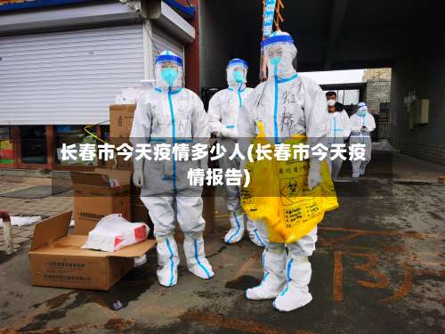 长春市今天疫情多少人(长春市今天疫情报告)-第2张图片