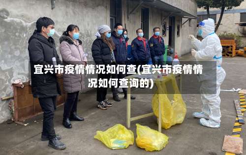 宜兴市疫情情况如何查(宜兴市疫情情况如何查询的)-第3张图片