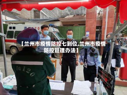 【兰州市疫情防控七到位,兰州市疫情防控管理办法】-第1张图片