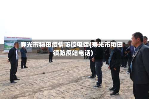寿光市稻田疫情防控电话(寿光市稻田镇防疫站电话)-第2张图片