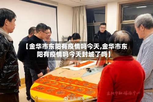 【金华市东阳有疫情吗今天,金华市东阳有疫情吗今天封城了吗】-第1张图片