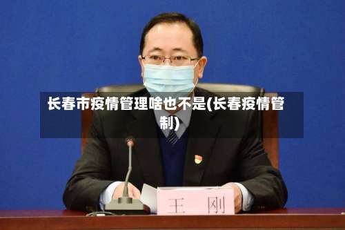 长春市疫情管理啥也不是(长春疫情管制)-第1张图片