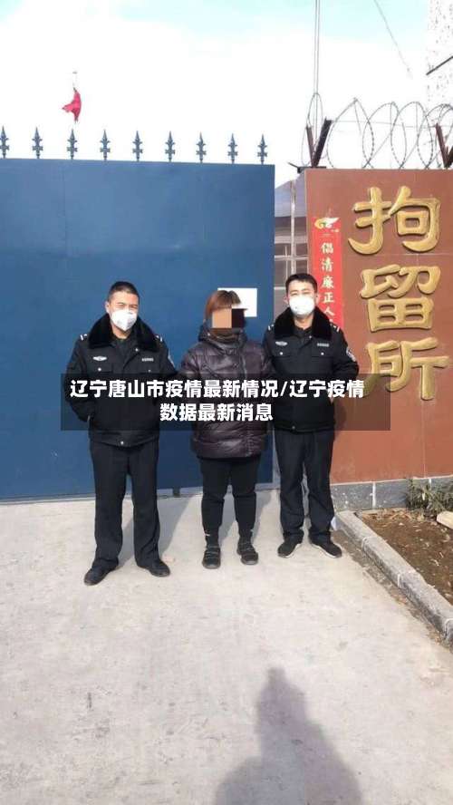 辽宁唐山市疫情最新情况/辽宁疫情数据最新消息-第1张图片