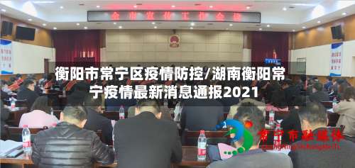 衡阳市常宁区疫情防控/湖南衡阳常宁疫情最新消息通报2021-第3张图片