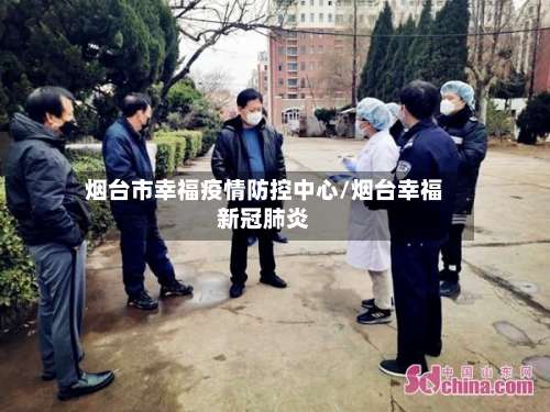 烟台市幸福疫情防控中心/烟台幸福新冠肺炎-第1张图片