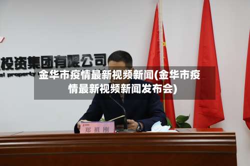 金华市疫情最新视频新闻(金华市疫情最新视频新闻发布会)-第1张图片