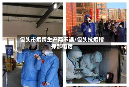 包头市疫情生产两不误/包头抗疫指挥部电话-第3张图片