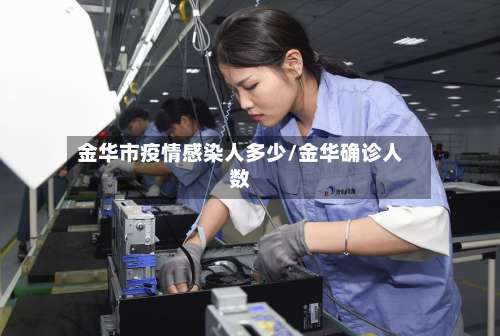金华市疫情感染人多少/金华确诊人数-第2张图片