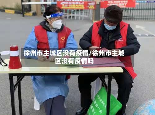 徐州市主城区没有疫情/徐州市主城区没有疫情吗-第1张图片