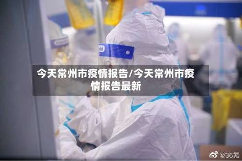 今天常州市疫情报告/今天常州市疫情报告最新-第1张图片