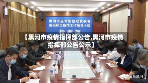 【黑河市疫情指挥部公告,黑河市疫情指挥部公告公示】-第1张图片