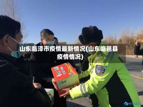山东临泽市疫情最新情况(山东临邑县疫情情况)-第2张图片
