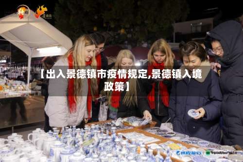 【出入景德镇市疫情规定,景德镇入境政策】-第1张图片