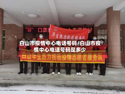 白山市疫情中心电话号码/白山市疫情中心电话号码是多少-第2张图片