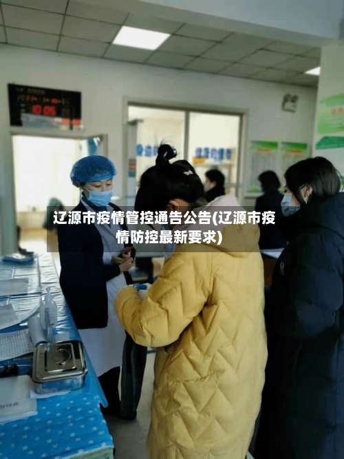 辽源市疫情管控通告公告(辽源市疫情防控最新要求)-第1张图片