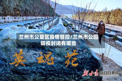 兰州市公墓区疫情管控/兰州市公园防疫封闭有哪些-第1张图片