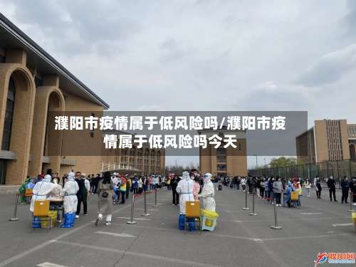 濮阳市疫情属于低风险吗/濮阳市疫情属于低风险吗今天-第1张图片