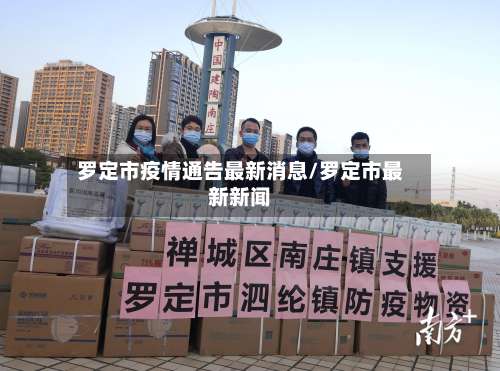 罗定市疫情通告最新消息/罗定市最新新闻-第1张图片