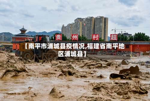 【南平市浦城县疫情况,福建省南平地区浦城县】-第1张图片