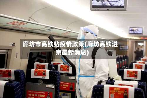 廊坊市高铁站疫情政策(廊坊高铁进京最新消息)-第3张图片