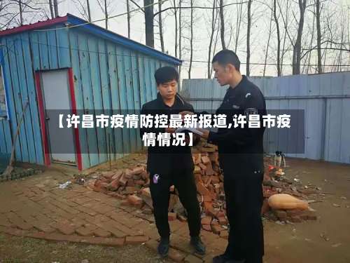 【许昌市疫情防控最新报道,许昌市疫情情况】-第1张图片