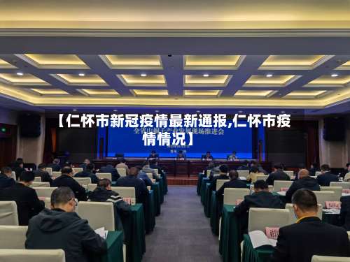 【仁怀市新冠疫情最新通报,仁怀市疫情情况】-第1张图片