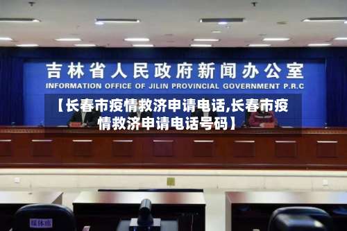 【长春市疫情救济申请电话,长春市疫情救济申请电话号码】-第2张图片