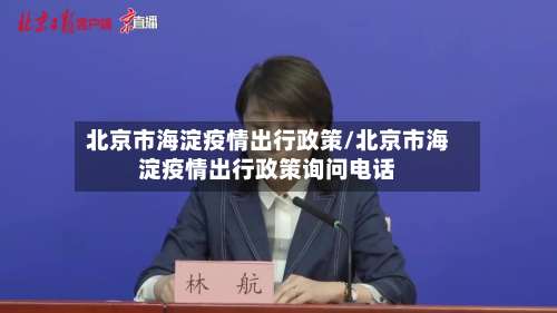 北京市海淀疫情出行政策/北京市海淀疫情出行政策询问电话-第1张图片