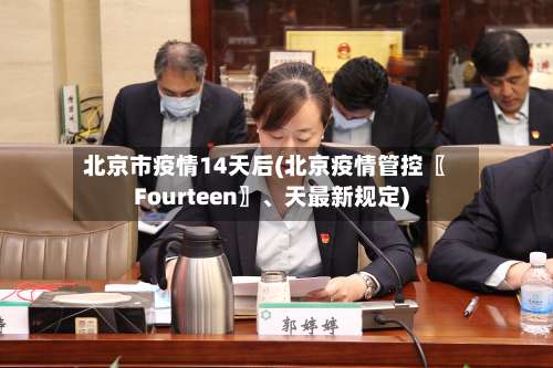 北京市疫情14天后(北京疫情管控〖Fourteen〗	、天最新规定)-第1张图片