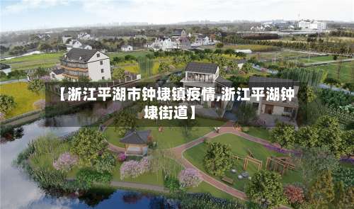 【浙江平湖市钟埭镇疫情,浙江平湖钟埭街道】-第2张图片