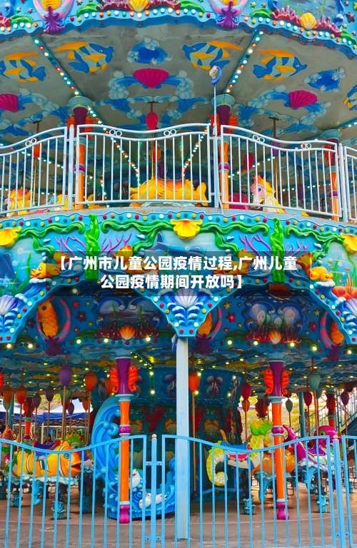 【广州市儿童公园疫情过程,广州儿童公园疫情期间开放吗】-第2张图片