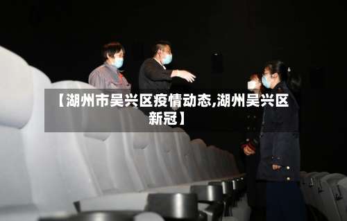 【湖州市吴兴区疫情动态,湖州吴兴区新冠】-第1张图片