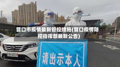 营口市疫情最新管控措施(营口疫情防控指挥部最新公告)-第1张图片