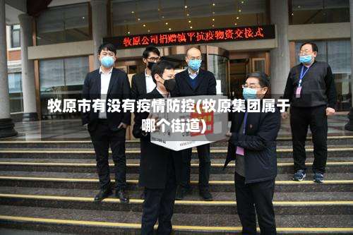 牧原市有没有疫情防控(牧原集团属于哪个街道)-第3张图片