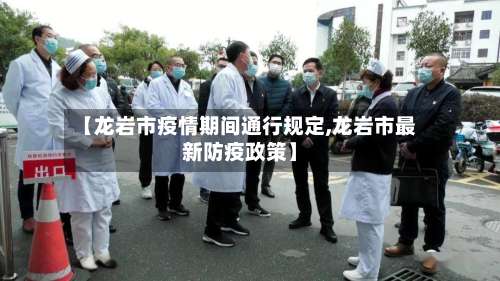 【龙岩市疫情期间通行规定,龙岩市最新防疫政策】-第1张图片