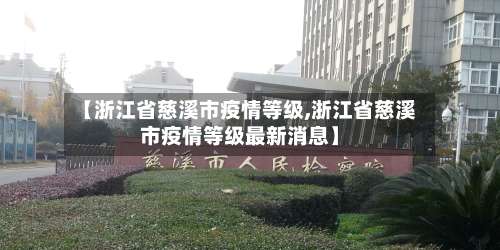 【浙江省慈溪市疫情等级,浙江省慈溪市疫情等级最新消息】-第1张图片