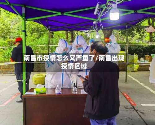 南昌市疫情怎么又严重了/南昌出现疫情区域-第1张图片