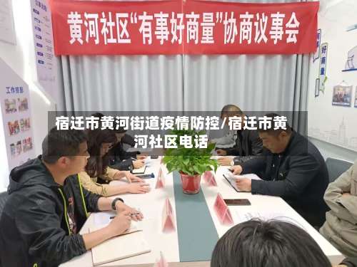 宿迁市黄河街道疫情防控/宿迁市黄河社区电话-第1张图片