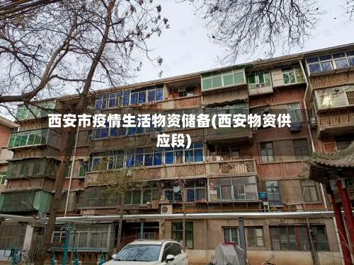 西安市疫情生活物资储备(西安物资供应段)-第1张图片