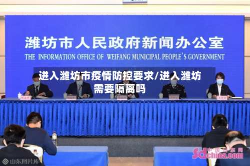 进入潍坊市疫情防控要求/进入潍坊需要隔离吗-第1张图片