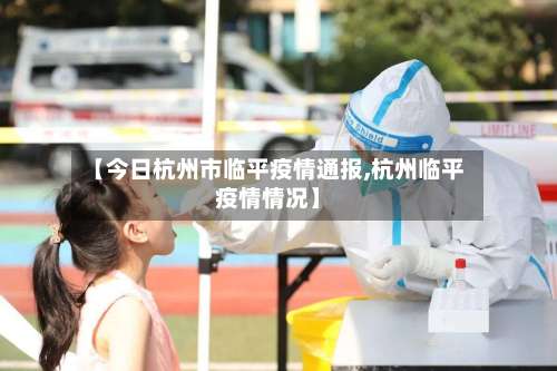 【今日杭州市临平疫情通报,杭州临平疫情情况】-第3张图片
