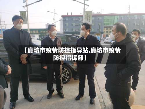 【廊坊市疫情防控指导站,廊坊市疫情防控指挥部】-第2张图片