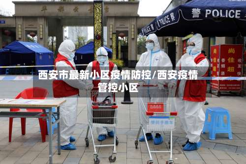 西安市最新小区疫情防控/西安疫情管控小区-第2张图片